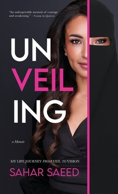 Unveiling: My Life Journey from Veil to Vision by Saeed, Sahar