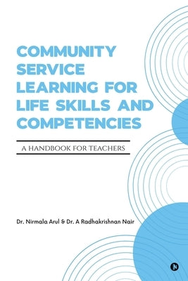 Community Service Learning for Life Skills and Competencies: A Handbook for Teachers by Dr a Radhakrishnan Nair