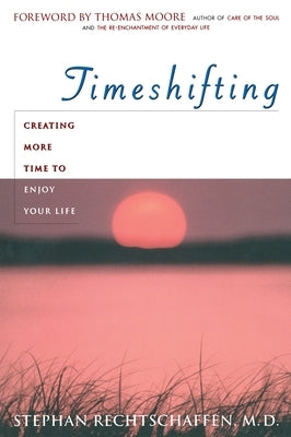 Time Shifting: Creating More Time to Enjoy Your Life by Rechtschaffen, Stephan