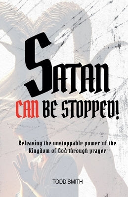 Satan Can Be Stopped by Smith, Todd