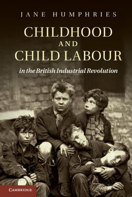 Childhood and Child Labour in the British Industrial Revolution by Humphries, Jane