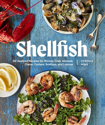 Shellfish: 50 Seafood Recipes for Shrimp, Crab, Mussels, Clams, Oysters, Scallops, and Lobster by Nims, Cynthia