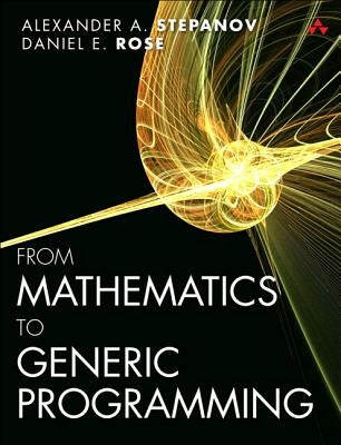 From Mathematics to Generic Programming by Stepanov, Alexander