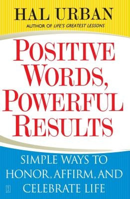 Positive Words, Powerful Results: Simple Ways to Honor, Affirm, and Celebrate Life by Urban, Hal