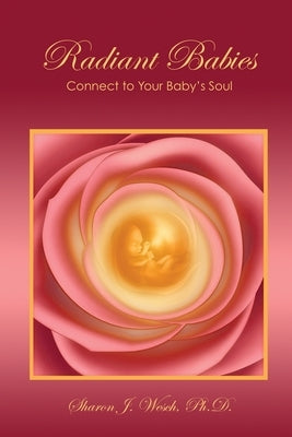 Radiant Babies: Connect to Your Baby's Soul by Wesch, Sharon J.