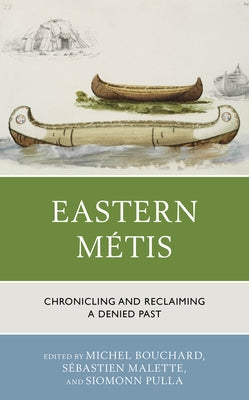 Eastern M?tis: Chronicling and Reclaiming a Denied Past by Bouchard, Michel