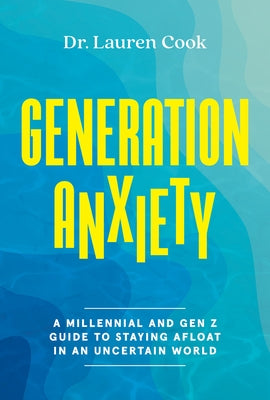 Generation Anxiety: A Millennial and Gen Z Guide to Staying Afloat in an Uncertain World by Cook, Lauren
