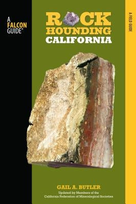 Rockhounding California: A Guide To The State's Best Rockhounding Sites by Butler, Gail A.