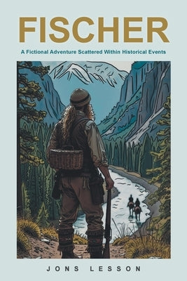 Fischer: A Fictional Adventure Scattered Within Historical Events by Lesson, Jons