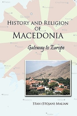 History and Religion of Macedonia: Gateway to Europe by Malian, Stan (Stojan)