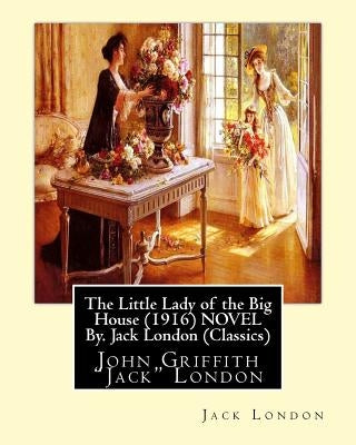 The Little Lady of the Big House (1916) NOVEL By. Jack London (Classics): John Griffith "Jack" London by London, Jack