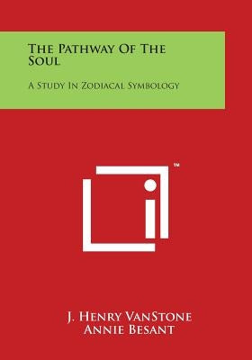 The Pathway of the Soul: A Study in Zodiacal Symbology by Vanstone, J. Henry