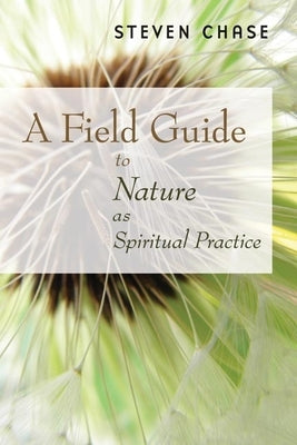 Field Guide to Nature as Spiritual Practice by Chase, Steven