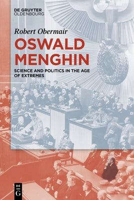 Oswald Menghin: Science and Politics in the Age of Extremes by Obermair, Robert