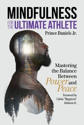 Mindfulness for the Ultimate Athlete: Mastering the Balance Between Power and Peace by Daniels, Prince