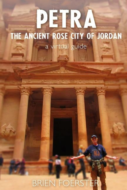 Petra: The Ancient Rose City Of Jordan: A Virtual Guide by Foerster, Brien