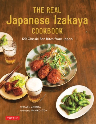 The Real Japanese Izakaya Cookbook: 120 Classic Bar Bites from Japan by Yokota, Wataru