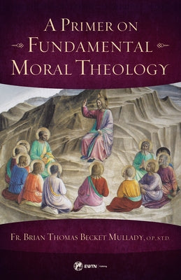 A Primer on Fundamental Moral Theology by Mullady O. P., Brian Thomas Becket