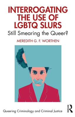 Interrogating the Use of LGBTQ Slurs: Still Smearing the Queer? by Worthen, Meredith