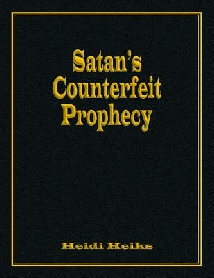 Satan's Counterfeit Prophecy by Heiks, Heidi