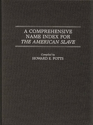 A Comprehensive Name Index for the American Slave by Potts, Howard E.