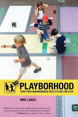 Playborhood: Turn Your Neighborhood Into a Place for Play by Lanza, Mike