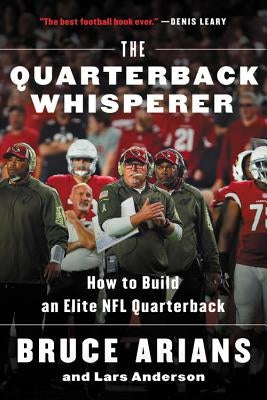 The Quarterback Whisperer: How to Build an Elite NFL Quarterback by Arians, Bruce