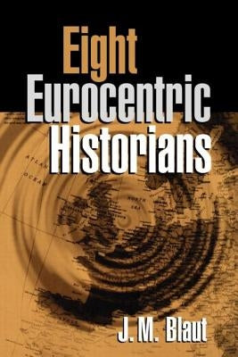 Eight Eurocentric Historians by Blaut, J. M.