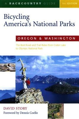 Bicycling America's National Parks: Oregon and Washington: The Best Road and Trail Rides from Crater Lake to Olympic National Park by Story, David