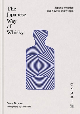 The Japanese Way of Whisky: Japan's Whiskies and How to Enjoy Them by Broom, Dave