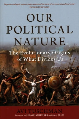 Our Political Nature: The Evolutionary Origins of What Divides Us by Tuschman, Avi