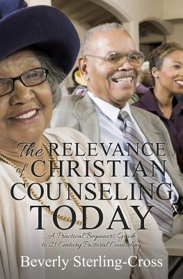 The Relevance of Christian Counseling Today by Sterling-Cross, Beverly