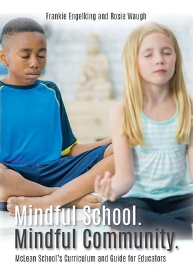 Mindful School. Mindful Community.: McLean School's Curriculum and Guide for Educators Information, Resources, and Materials to Develop, Implement, an by Engelking, Frankie