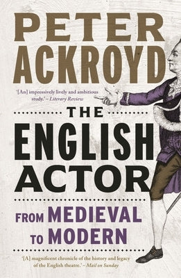 The English Actor: From Medieval to Modern by Ackroyd, Peter