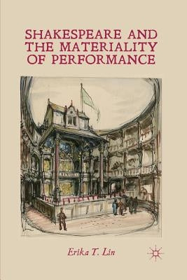Shakespeare and the Materiality of Performance by Lin, E.