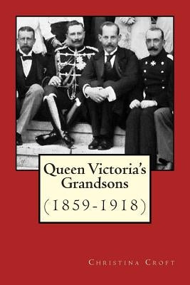 Queen Victoria's Grandsons (1859-1918) by Croft, Christina