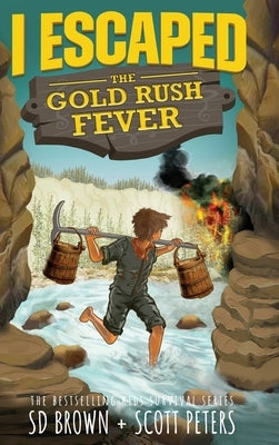 I Escaped The Gold Rush Fever: A California Gold Rush Survival Story by Peters, Scott