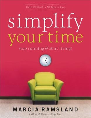 Simplify Your Time: Stop Running and Start Living! by Ramsland, Marcia