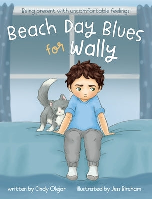 Beach Day Blues for Wally: Being Present with Uncomfortable Feelings by Olejar, Cindy