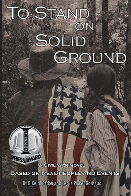 To Stand on Solid Ground: A Civil War Novel Based on Real People and Events: A Civil War Novel Based on Real People and Events by Parker, G. Keith