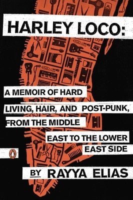 Harley Loco: A Memoir of Hard Living, Hair, and Post-Punk, from the Middle East to the Lower East Side by Elias, Rayya