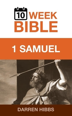 1 Samuel: A 10 Week Bible Study by Hibbs, Darren