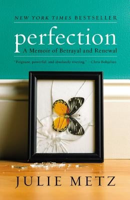 Perfection: A Memoir of Betrayal and Renewal by Metz, Julie