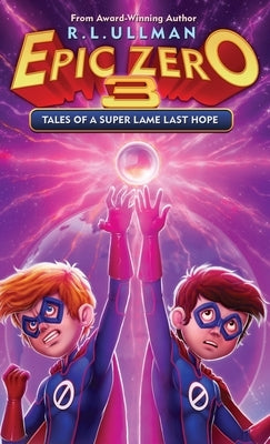 Epic Zero 3: Tales of a Super Lame Last Hope by Ullman, R. L.