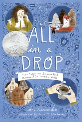 All in a Drop: How Antony Van Leeuwenhoek Discovered an Invisible World by Alexander, Lori