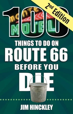 100 Things to Do on Route 66 Before You Die, 2nd Edition by Hinckley, Jim