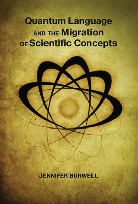 Quantum Language and the Migration of Scientific Concepts by Burwell, Jennifer