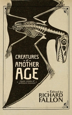 Creatures of Another Age: Classic Visions of Prehistoric Monsters by Fallon, Richard