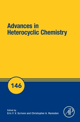 Advances in Heterocyclic Chemistry: Volume 146 by Scriven, Eric F. V.