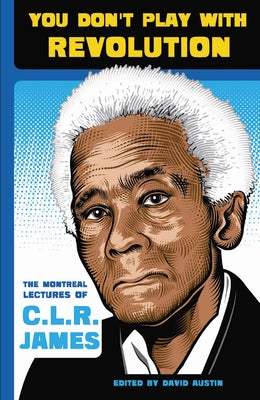 You Don't Play with Revolution: The Montréal Lectures of C.L.R. James by James, C. L. R.